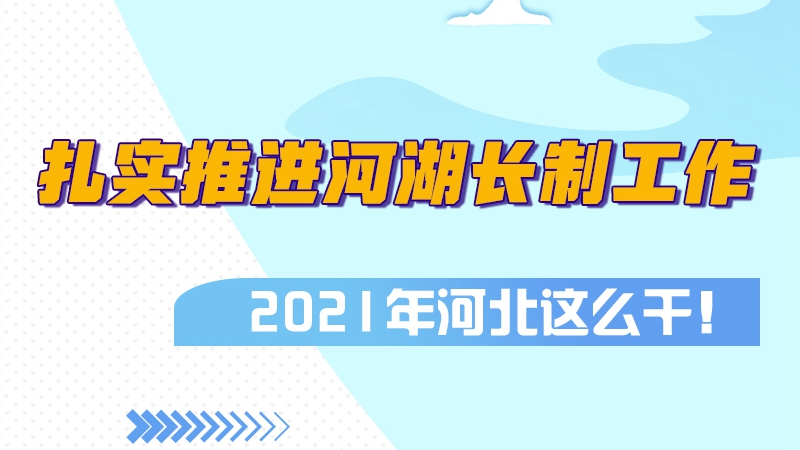 圖解丨扎實推進河湖長制工作，2021年河北這么干！