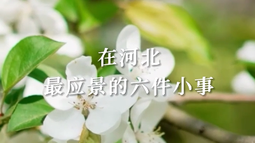 這么近 那么美 周末到河北丨谷雨時節，在河北最應景的六件小事，你get到了嗎?